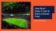How Much Does it Cost to Build a Soccer Field PowerPoint PPT Presentation