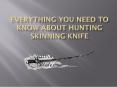 Everything You Need To Know About Hunting Skinning Knife PowerPoint PPT Presentation
