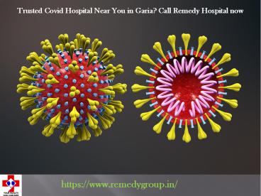 Trusted Covid Hospital Near You in Garia? Call Remedy Hospital now