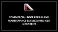 Commercial roof repair and maintenance service: Hire R&R Industries PowerPoint PPT Presentation