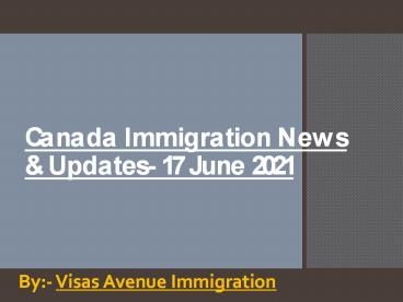 Canada Immigration News & Updates- 17 June 2021