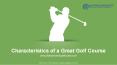 Characteristics of a Great Golf Course PowerPoint PPT Presentation