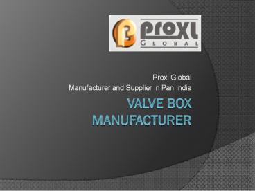 Valve Box Manufacturer | Proxl Global