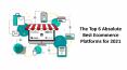 The Top 6 Absolute Best Ecommerce Platforms for 2021 PowerPoint PPT Presentation