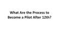 What Are the Process to Become a Pilot After 12th? PowerPoint PPT Presentation
