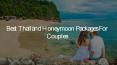 Best Thailand Honeymoon Packages for Couples PowerPoint PPT Presentation