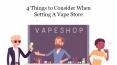 4 Things to Consider When Setting A Vape Store PowerPoint PPT Presentation