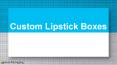Get Custom Lipstick Boxes to enhance your brand sales