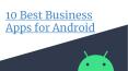 What are the best Business Apps for Android PowerPoint PPT Presentation