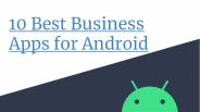What are the best Business Apps for Android