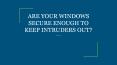 ARE YOUR WINDOWS SECURE ENOUGH TO KEEP INTRUDERS OUT? PowerPoint PPT Presentation