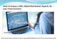 How to choose a GDS, Global Distribution System, for your travel business PowerPoint PPT Presentation