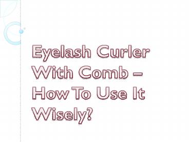 Eyelash Curler With Comb – How To Use It Wisely?