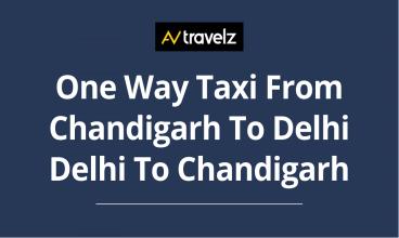 One Way Taxi From Chandigarh To Delhi Delhi To Chandigarh