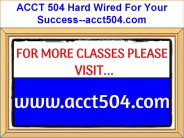 ACCT 504 Hard Wired For Your Success--acct504.com