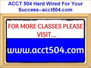 ACCT 504 Hard Wired For Your Success--acct504.com