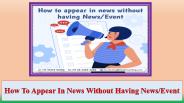How To Appear In News Without Having News Event