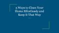 5 Ways to Clean Your Home Effortlessly and Keep It That Way PowerPoint PPT Presentation