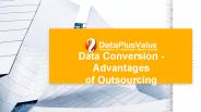 The Best Benefits of Outsourcing Data Conversion Services
