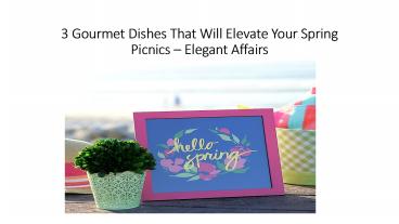 3 Gourmet Dishes That Will Elevate Your Spring Picnics