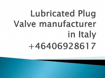 Lubricated plug valve manufacturer in Italy