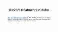 skincare treatment in dubai PowerPoint PPT Presentation