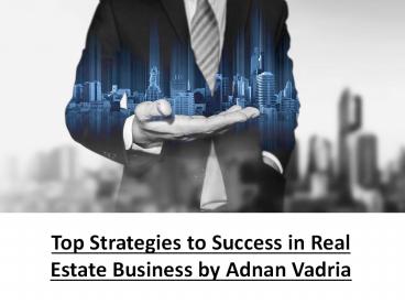 Top Strategies to Success in Real Estate Business by Adnan Vadria