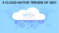 5 Cloud Native Trends of 2021 PowerPoint PPT Presentation