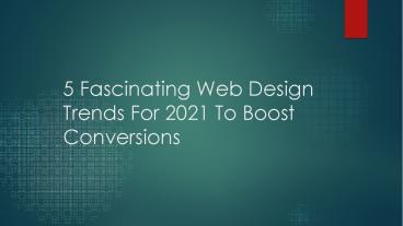 5 Fascinating Web Design Trends For 2021 To Boost Conversions