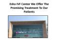 Esha IVF Center We Offer The Promising Treatment To Our Patients PowerPoint PPT Presentation