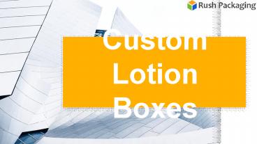 Get Custom Lotion Boxes with the latest and trendy designs