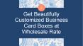 Get Beautifully Customized Business Card Boxes at Wholesale Rate