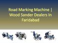 Road Marking Machine | Wood Sander Dealers In Faridabad PowerPoint PPT Presentation