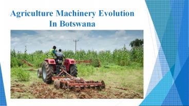 Evolution of Agricultural Machinery in Botswana by Agro Asia tractor Botswana