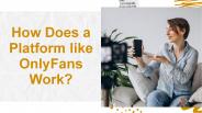 How Does a Platform like OnlyFans Work?