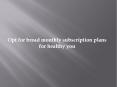 Opt for bread monthly subscription plans for healthy you PowerPoint PPT Presentation