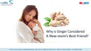 Why Is Ginger Considered a New-mom’s Best Friend?