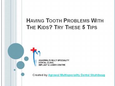Having Tooth Problems with the Kids? Try These 5 Tips