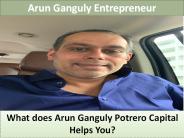 What does Arun Ganguly Potrero Capital Helps You?