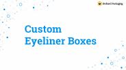Importance of Customization for Eyeliner Boxes
