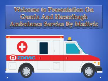 Emergency Ambulance Service in Gumla and Hazaribagh by Medivic