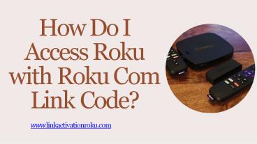 How Do I Access Roku with Roku Com Link Code?