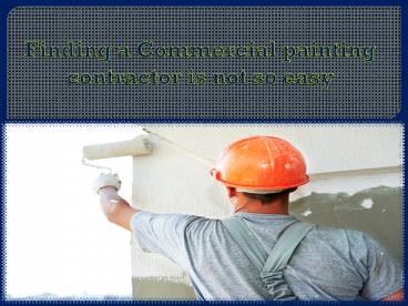 Finding a Commercial painting contractor is not so easy