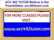 ACC 492 TUTOR Believe in the Possibilities--acc492tutor.com