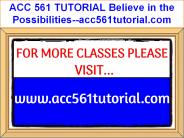 ACC 561 TUTORIAL Believe in the Possibilities--acc561tutorial.com