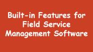 Built-in Features for Field Service Management Software