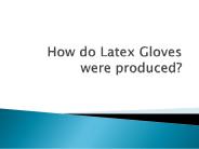 How do Latex Gloves were produced?