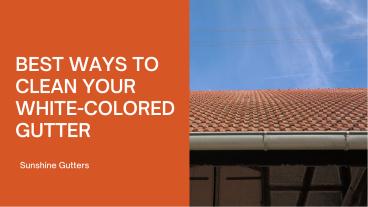 BEST WAYS TO CLEAN YOUR WHITE-COLORED GUTTER