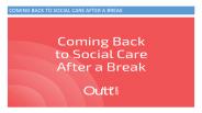 COMING BACK TO SOCIAL CARE AFTER A BREAK