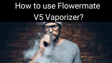 How to use Flowermate  V5 Vaporizer?
